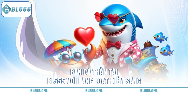 bắn cá thần tài BL555 được săn đón nhiều