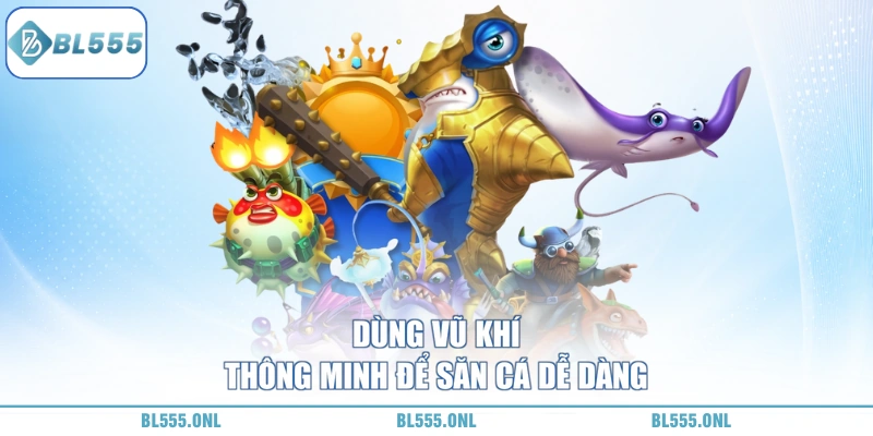 các vũ khí đặc sắc trong bắn cá thần tài BL555